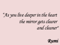 As you live deeper in the heart the mirror gets clearer and cleaner - Rumi